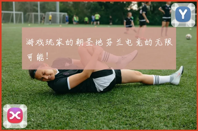 游戏玩家的朝圣地芬兰电竞的无限可能!