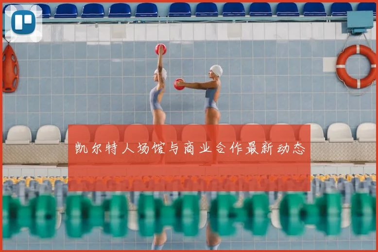 凯尔特人场馆与商业合作最新动态