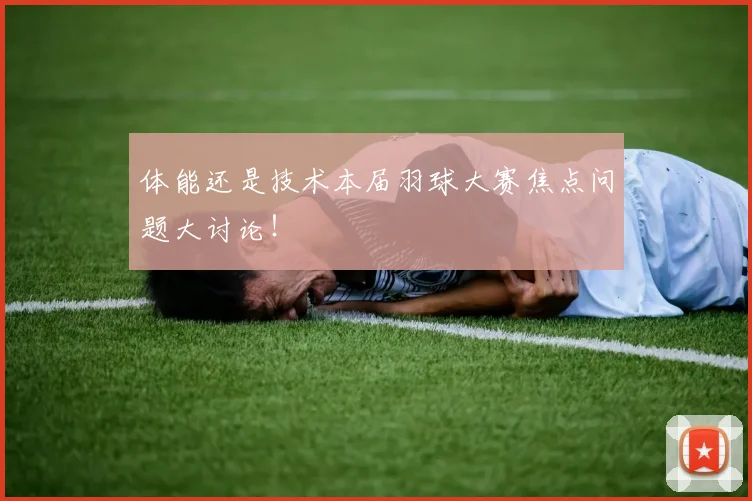 体能还是技术本届羽球大赛焦点问题大讨论!